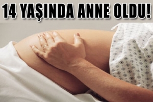 14 YAŞINDA ANNE OLDU