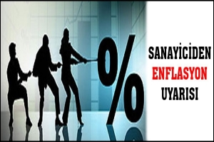 SANAYİCİDEN ENFLASYON UYARISI