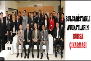 BULGARİSTANLI AVUKATLARIN BURSA &Ccedil;IKARMASI