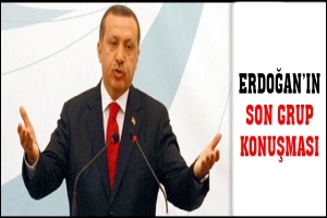 ERDOĞAN'IN SON GRUP KONUŞMASI