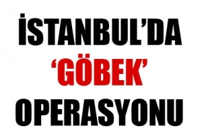 İSTANBUL'DA 'G&Ouml;BEK' OPERASYONU