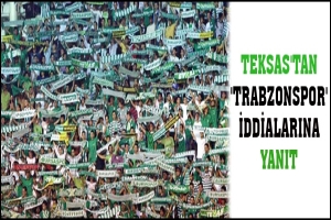 TEKSAS'TAN 'TRABZONSPOR' İDDİALARINA YANIT