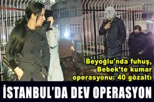 İSTANBUL'DA DEV OPERASYON