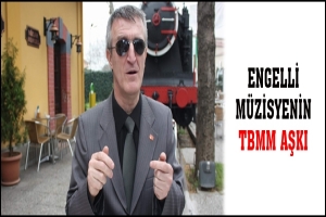 ENGELLİ M&Uuml;ZİSYENİN TBMM AŞKI