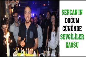SERCAN'IN DOĞUM G&Uuml;N&Uuml;NDE SEVGİLİLER KAOSU