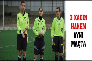 3 KADIN HAKEM AYNI MA&Ccedil;TA