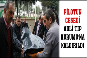 PİLOTUN CESEDİ ADLİ TIP KURUMU'NA KALDIRILDI