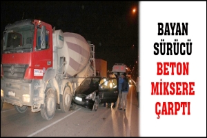 BAYAN S&Uuml;R&Uuml;C&Uuml; BETON MİKSERE &Ccedil;ARPTI