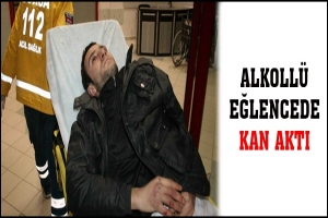 ALKOLL&Uuml; EĞLENCEDE KAN AKTI
