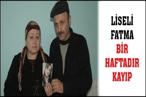 İKİNCİ SEMA VAKASI MI? LİSELİ FATMA BİR HAFTADIR KAYIP
