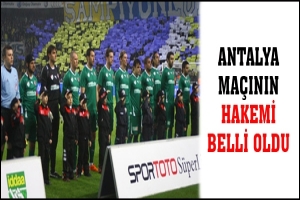 ANTALYA MA&Ccedil;ININ HAKEMİ BELLİ OLDU