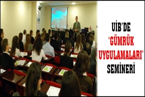 UİB'DE 'G&Uuml;MR&Uuml;K UYGULAMALARI' SEMİNERİ