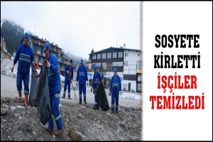 SOSYETE KİRLETTİ İŞ&Ccedil;İLER TEMİZLEDİ