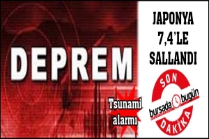 JAPONYA YİNE SALLANDI, TSUNAMİ ALARMI VERİLDİ
