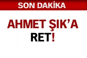 AHMET ŞIK'A RET
