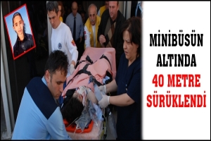 MİNİB&Uuml;S&Uuml;N ALTINDA 40 METRE S&Uuml;R&Uuml;KLENDİ