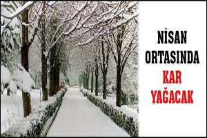 NİSAN ORTASINDA KAR YAĞACAK