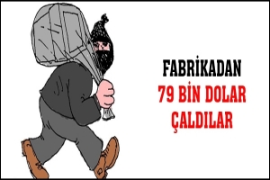 FABRİKADAN 79 BİN DOLAR &Ccedil;ALDILAR