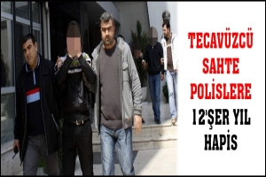 TECAV&Uuml;ZC&Uuml; SAHTE POLİSLERE 12'ŞER YIL HAPİS