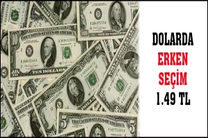 DOLARDA ERKEN SE&Ccedil;İM: 1.49 TL