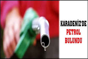 KARADENİZ'DE PETROL BULUNDU