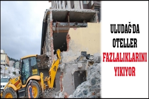 ULUDAĞ'DA OTELLER FAZLALIKLARINI YIKIYOR