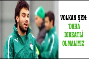 ŞEN:DAHA DİKKATLİ OLMALIYIZ