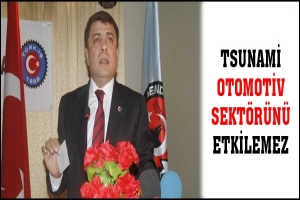 TSUNAMİ OTOMOTİV SEKT&Ouml;R&Uuml;N&Uuml; ETKİLEMEZ