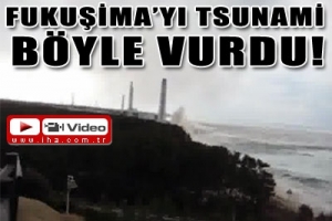 FUKUŞİMA'YI TSUNAMİ B&Ouml;YLE VURDU