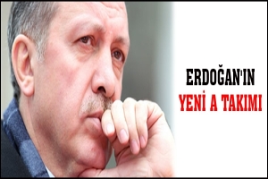 ERDOĞAN'IN YENİ A TAKIMI