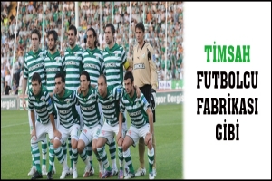 TİMSAH FUTBOLCU FABRİKASI GİBİ