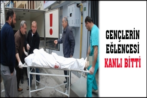 GEN&Ccedil;LERİN EĞLENCESİ KANLI BİTTİ