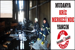 MUDANYA İL&Ccedil;E KRİZ MERKEZİ'NDE YANGIN