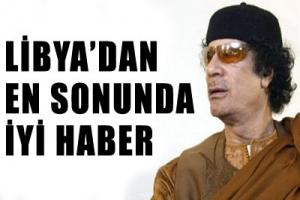 LİBYA'DAN EN SONUNDA İYİ HABER