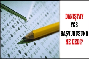 DANIŞTAY YGS BAŞVURUSUNA NE DEDİ?