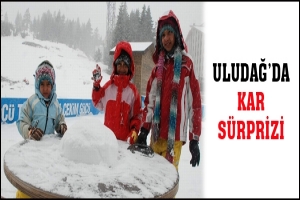 ULUDAĞ'DA KAR S&Uuml;RPRİZİ