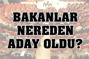BAKANLAR NEREDEN ADAY OLDU?