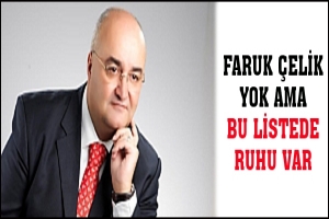 FARUK &Ccedil;ELİK YOK AMA BU LİSTEDE RUHU VAR