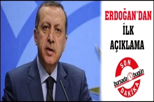 ERDOĞAN'DAN İLK A&Ccedil;IKLAMA