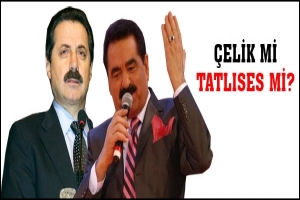 &Ccedil;ELİK Mİ, TATLISES Mİ?