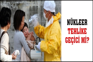 N&Uuml;KLEER TEHLİKE GE&Ccedil;İCİ Mİ?