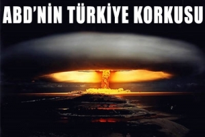 AMERİKA'NIN T&Uuml;RKİYE KORKUSU