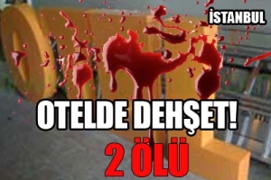 İSTANBUL'DA OTELDE DEHŞET