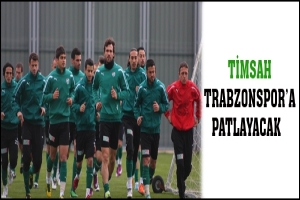 TİMSAH TRABZONSPOR'A PATLAYACAK