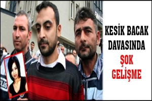 KESİK BACAK DAVASINDA ŞOK GELİŞME