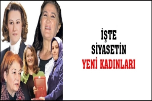 İŞTE SİYASETİN YENİ KADINLARI