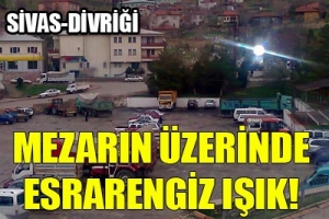 MEZARLIKTA ESRARENGİZ IŞIK