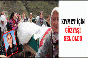 KIYMET İ&Ccedil;İN G&Ouml;ZYAŞI SEL OLDU
