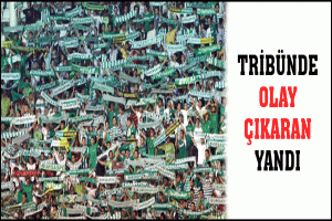 TRİB&Uuml;NDE OLAY &Ccedil;IKARAN YANDI