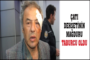 &Ccedil;ATI DEHŞETİNİN MAĞDURU TABURCU OLDU